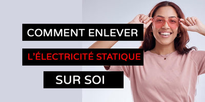 Comment Enlever L'Électricité Statique Sur Soi ?